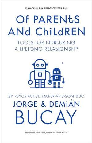 Of Parents and Children: Tools for Nurturing a Lifelong Relationship de Jorge Bucay M. D.