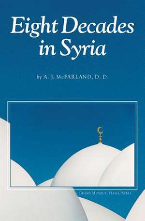 Eight Decades in Syria de McFarland, A. J.