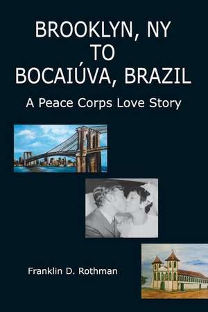 Brooklyn, NY to Bocaiúva, Brazil: A Peace Corps Love Story de Franklin D. Rothman