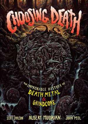 Choosing Death: The Improbable History of Death Metal & Grindcore de Scott Carlson