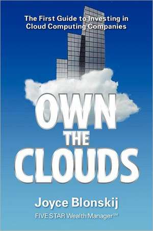 Own the Clouds: The First Guide to Investing in Cloud Computing Companies de Joyce Blonskij