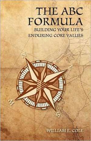 The ABC Formula: Building Your Life's Enduring Core Values de William E. Cole