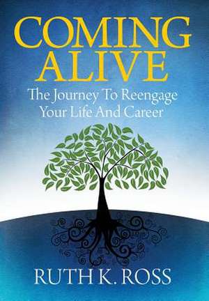 Coming Alive: The Journey to Reengage Your Life and Career de Ruth K. Ross