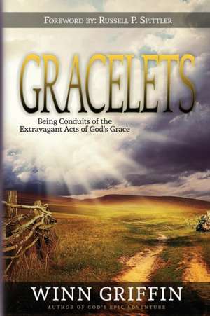 Gracelets: Being Conduits of the Extravagant Acts of God's Grace de Winn Griffin