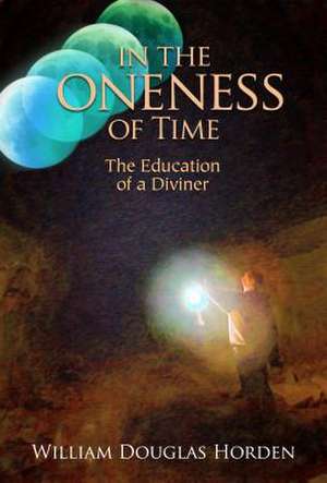 In the Oneness of Time: The Education of a Diviner de William Douglas Horden