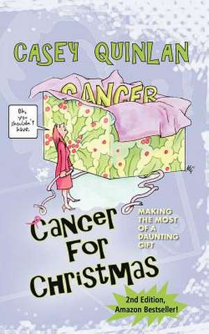 Cancer for Christmas: Making the Most of a Daunting Gift de Casey Quinlan