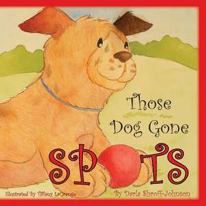 Those Dog Gone Spots de Darla Shroff Johnson