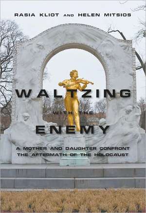 Waltzing with the Enemy: A Mother and Daughter Confront the Aftermath of the Holocaust de Rasia Kliot