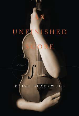 An Unfinished Score de Elise Blackwell