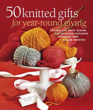 50 Knitted Gifts for Year-Round Giving: Designs for Every Season and Occasion Featuring Universal Yarn Deluxe Worsted de Sixth&spring Books