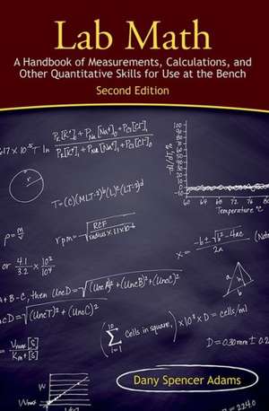 Lab Math: A Handbook of Measurements, Calculations, and Other Quantitative Skills for Use at the Bench, Second Edition de Dany Spencer Adams