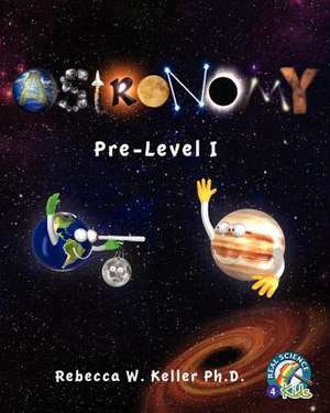 Astronomy Pre-Level I Textbook-Softcover: A Laboratory Manual de Rebecca W. Keller Ph. D.