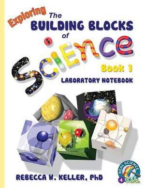 Exploring the Building Blocks of Science, Book 1: Laboratory Notebook de Rebecca W. Keller