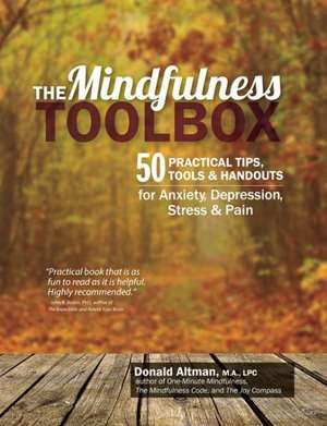 The Mindfulness Toolbox: 50 Practical Mindfulness Tips, Tools, and Handouts for Anxiety, Depression, Stress, and Pain de Donald Altman