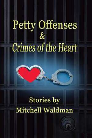 Petty Offenses and Crimes of the Heart de Mitchell Waldman