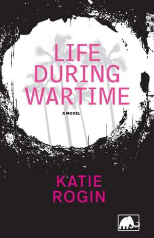 Life During Wartime de Katie Rogin