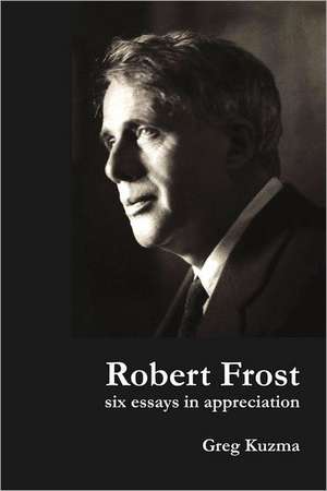 Robert Frost: Six Essays in Appreciation de Greg Kuzma