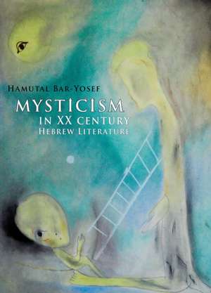 Mysticism in Twentieth-Century Hebrew Literature de Hamutal Bar-Yosef