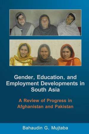 Gender, Education, and Employment Developments in South Asia: A Review of Progress in Afghanistan and Pakistan de Bahaudin G. Mujtaba