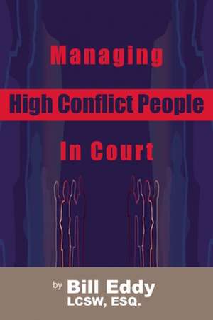 Managing High Conflict People in Court de Bill Eddy