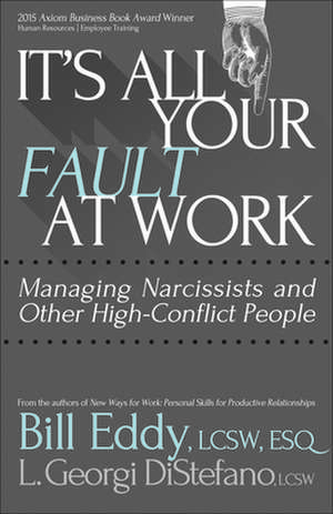 It's All Your Fault at Work!: Managing Narcissists and Other High-Conflict People de Bill Eddy