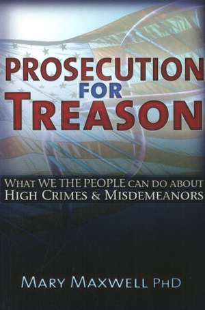 Prosecution for Treason: Weather War, Epidemics, Mind Control, and the Surrender of Sovereignty de Mary Maxwell LLB