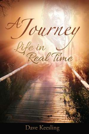 A Journey: Life in Real Time de Dave Keesling