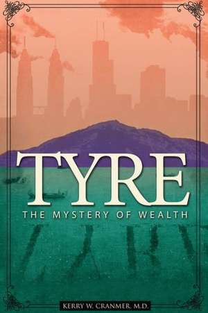 Tyre: The Mystery of Wealth de Kerry W. Cranmer