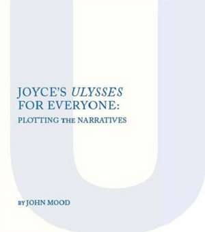 Joyce's Ulysses for Everyone: Plotting the Narrative de John Mood