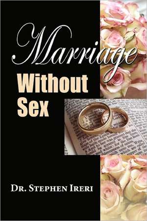 Marriage Without Sex de Stephen Ireri