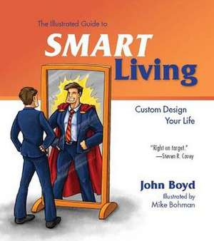 The Illustrated Guide to Smart Living: Custom Design Your Life de John Boyd