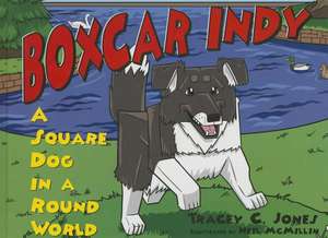 Boxcar Indy: A Square Dog in a Round World de Tracey C. Jones