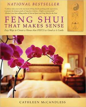 Feng Shui That Makes Sense: Easy Ways to Create a Home That FEELS as Good as It Looks de Cathleen McCandless