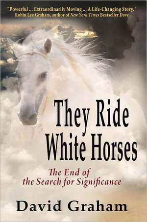 They Ride White Horses: The End of the Search for Significance de David Graham