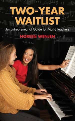 Two-Year Waitlist: An Entrepreneurial Guide for Music Teachers de Noreen Wenjen