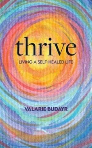 Thrive Living a Self-Healed Life de Valarie Budayr