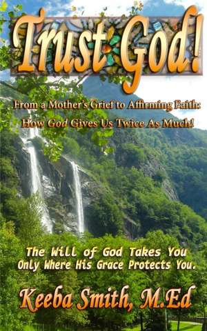 Trust God! from a Mother's Grief to Affirming Faith: How God Gives Us Twice as Much de Keeba Smith