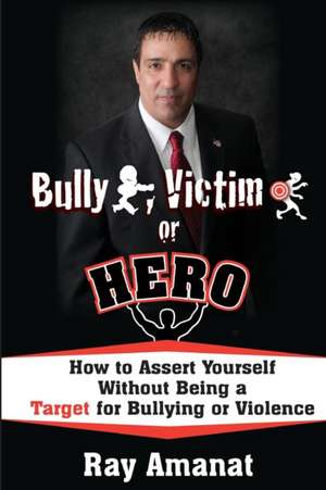 Bully, Victim, or Hero? How to Assert Yourself Without Being a Target for Bullying or Violence.: Building Successful Business Relationships with American Indian Tribes de Ray Amanat