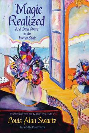 Magic Realized and Other Poems on the Human Spirit de Louis Alan Swartz