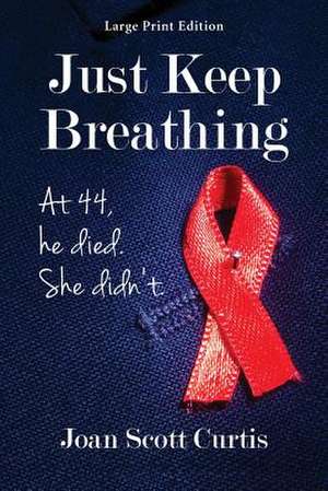 Just Keep Breathing. at 44, He Died. She Didn't. de Joan Scott Curtis