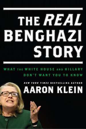 The Real Benghazi Story: What the White House and Hillary Don't Want You to Know de Aaron Klein