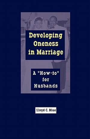 Developing Oneness in Marriage de Lloyd C Blue