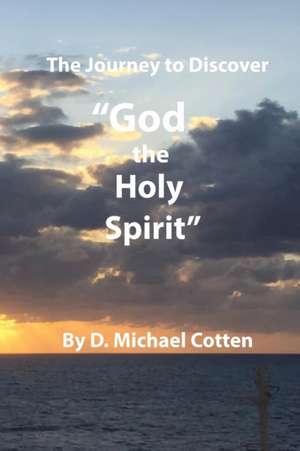 The Journey to Discover "GOD, the Holy Spirit" de D. Michael Cotten