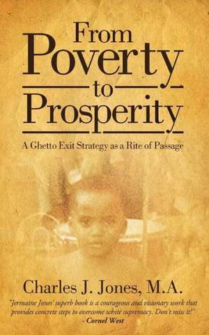 From Poverty to Prosperity: A Ghetto Exit Strategy as a Rite of Passage de Charles J. Jones