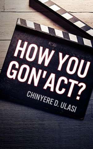 How You Gon' ACT? de Chinyere D. Ulasi