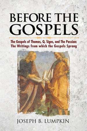 Before the Gospels: The Writings from Which the Gospels Sprang de Joseph B. Lumpkin