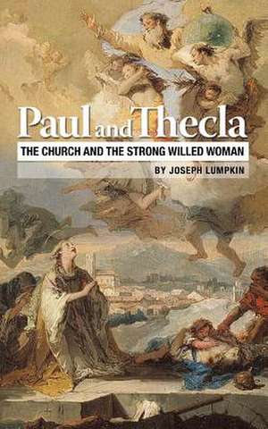 Paul and Thecla: The Church and the Strong Willed Woman de Joseph B. Lumpkin