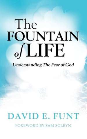 The Fountain of Life. Understanding the Fear of God de David E. Funt