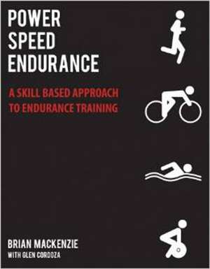 Power Speed Endurance: A Skill-Based Approach to Endurance Training de Glen Cordoza