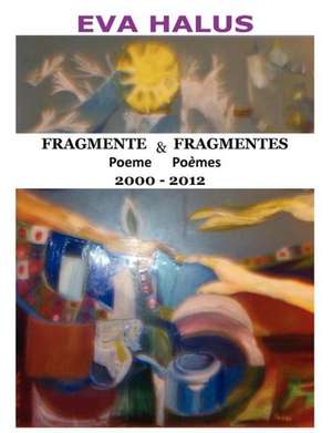 Fragmente/Fragmentes (Poeme/Poemes) 2000-2012 (Multiple Languages: Romanian and French) de Eva Halus